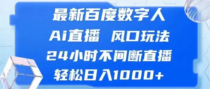 (13074期)最新百度数字人Ai直播,风口玩法,24小时不间断直播,轻松日入1000+