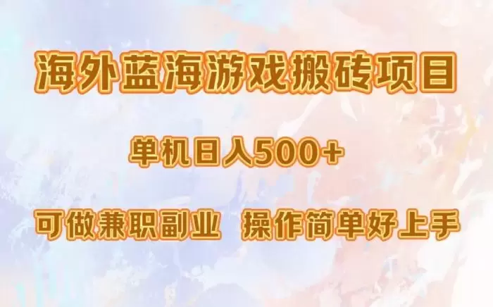 (13088期)海外蓝海游戏搬砖项目,单机日入500+,可做兼职副业,小白闭眼入。