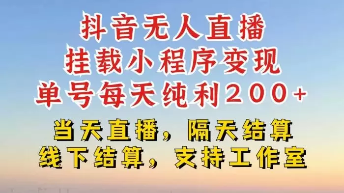抖音无人直播挂载小程序,零粉号一天变现二百多,不违规也不封号,一场挂十个小时起步