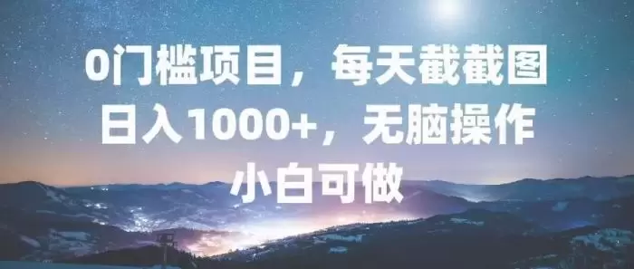 （13160期）0门槛项目，每天截截图，日入1000+，轻松无脑，小白可做