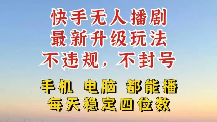 快手无人播剧,24小时挂机轻松变现,玩法新升级,不断播,不违规,手机电脑都可以播