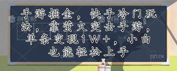 (12892期)手游掘金,快手冷门玩法,靠萤火突击手游,单条变现1W+,小白也能轻松上手