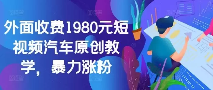 外面收费1980元短视频汽车原创教学,暴力涨粉