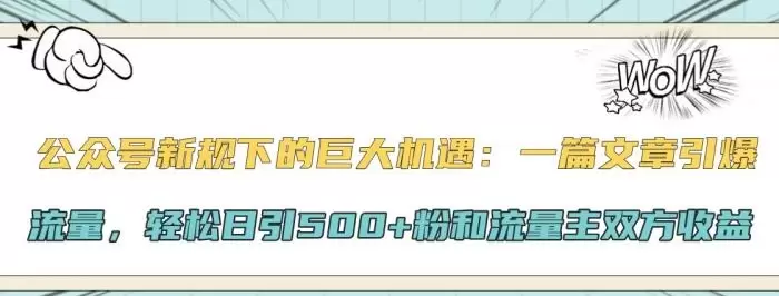 公众号新规下的巨大机遇:一篇文章引爆流量,轻松日引500+粉和流量主双方收益
