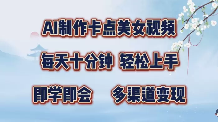 AI制作卡点美女视频,每天十分钟,轻松上手,即学即会,多渠道变现