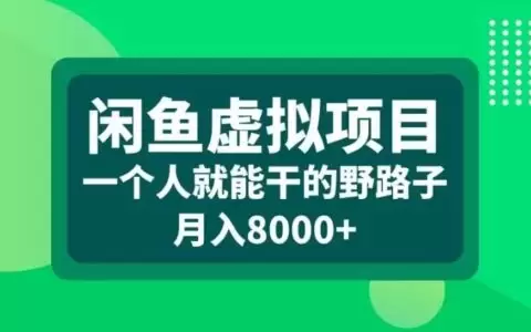 闲鱼虚拟项目,一个人就可以干的野路子,月入8000+【揭秘】