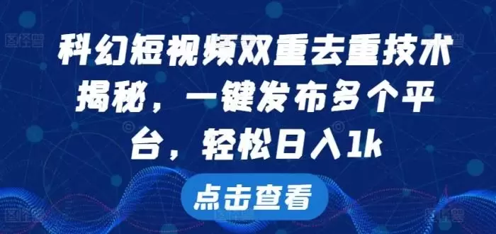 科幻短视频双重去重技术,一键发布多个平台,轻松日入1k