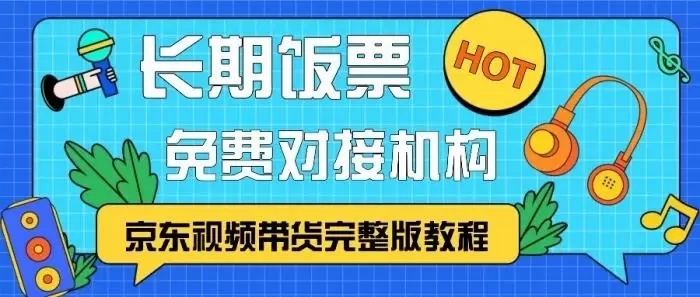 京东视频带货完整版教程，长期饭票、免费对接机构