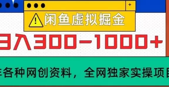 闲鱼虚拟,日入300-1000+实操落地项目