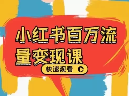 小红书百万流量变现课,小红书电商教程下载