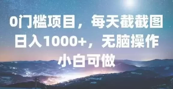 (13160期)0门槛项目,每天截截图,日入1000+,轻松无脑,小白可做