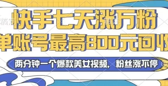 (13158期)2024年快手七天涨万粉,但账号最高800元回收。两分钟一个爆款美女视频