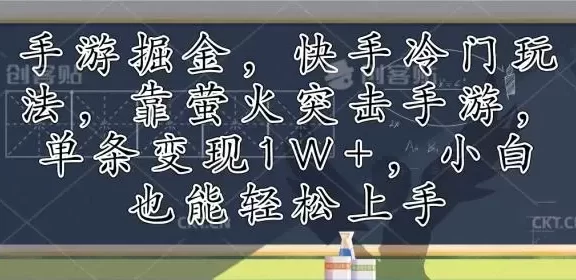 (12892期)手游掘金,快手冷门玩法,靠萤火突击手游,单条变现1W+,小白也能轻松上手