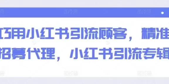 巧用小红书引流顾客,精准招募代理,小红书引流专辑