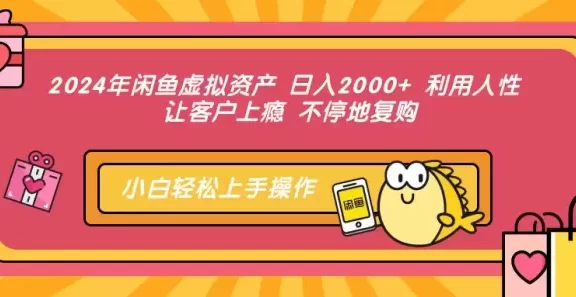 (12984期)2024年闲鱼虚拟资产 日入2000+ 利用人性 让客户上瘾 不停地复购