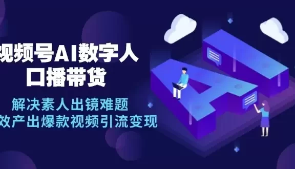 视频号数字人AI口播带货,解决素人出镜难题,高效产出爆款视频引流变现