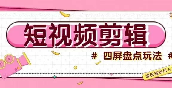 短视频四屏盘点玩法,新手也能快速掌握制作原创视频,轻松涨粉月入万元