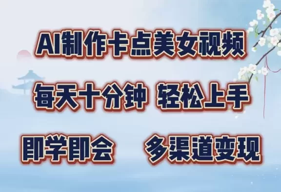 AI制作卡点美女视频,每天十分钟,轻松上手,即学即会,多渠道变现
