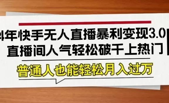 24年快手无人直播暴利变现3.0,直播间人气轻松破千上热门,普通人也能…