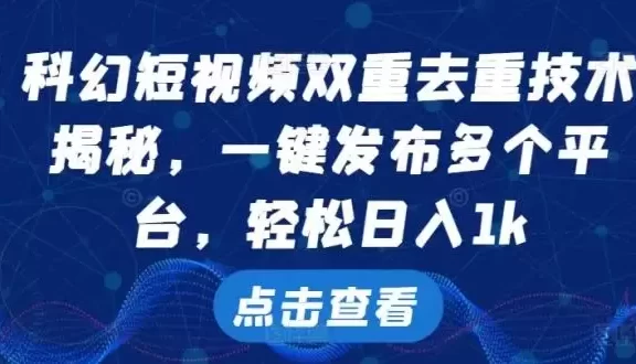 科幻短视频双重去重技术,一键发布多个平台,轻松日入1k