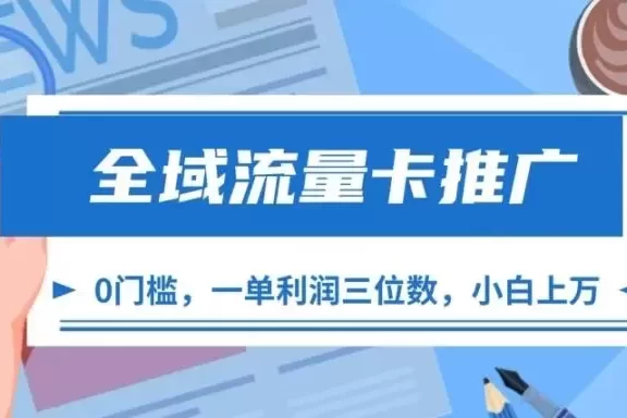 全域流量卡推广,一单利润三位数,0投入,小白轻松上万