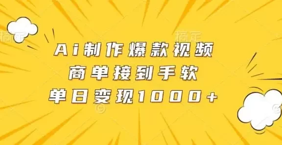 Ai制作爆款视频,商单接到手软,单日变现1000+